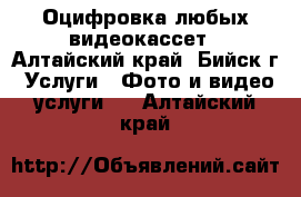 Оцифровка любых видеокассет - Алтайский край, Бийск г. Услуги » Фото и видео услуги   . Алтайский край